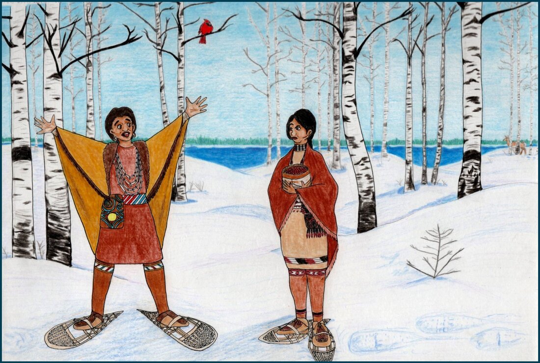 Picture. Two Indigenous women stand in the snow on snowshoes. The woman on the left is gesticulating excitedly as she tells a story to the woman on the right. The woman on the right, however, looks skeptical of her enthusiasm. The woman on the left is wearing a buffalo robe, shell necklaces, and a pouch decorated with a Mississippian sun design. The woman on the right is wearing a deerskin cloak and carries a birchbark basket full of berries. Both women's tunics and leggings are decorated with porcupine quillwork art in red, blue, white and black. Behind them is a birch forest giving way to a lake. A cardinal and white-tailed deer look on from the distance.